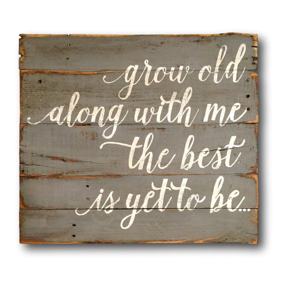 grow old along with me